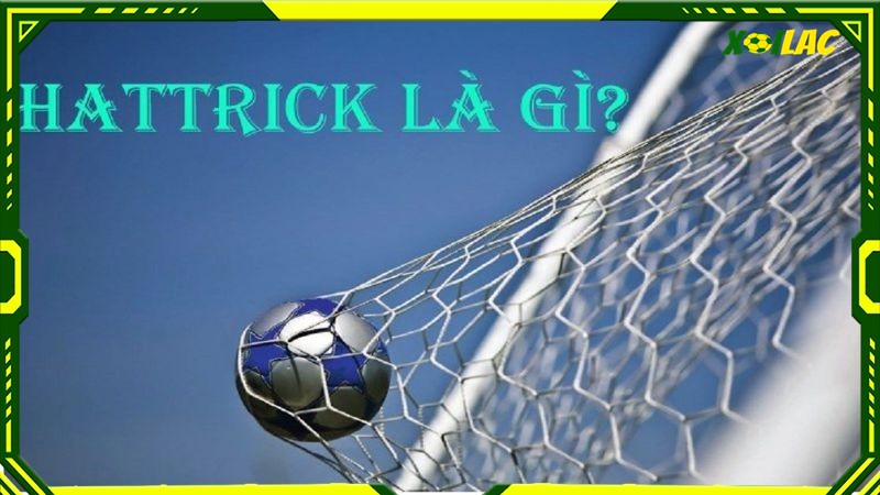 Tìm hiểu khái niệm hat trick là gì trong bóng đá? Tìm hiểu khái niệm hat trick là gì trong bóng đá?